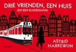 Astrid Harrewijn - Drie vrienden, een huis (en een klusjesman)