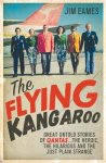 Eames, Jim - The Flying Kangaroo Great Untold Stories of Qantas... the Heroic, the Hilarious and the Sometimes Just Plain Strange
