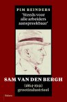 Pim Reinders - Steeds voor alle arbeiders aanspreekbaar Sam van den Bergh (1864-1941), grootindustrieel