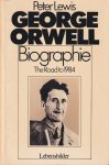 Lewis, Peter - George Orwell. Biographie. The Road to 1984. Mit 56 Abbildungen