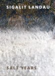 Amitai Mendelsohn, Dalia Manor, David Goss, Eli Raz, Luna Goldberg, Rona Cohen, Sigalit Landau, Tal Sterngast, Thorsten Sadowsky - Sigalit Landau: Salt Years Salt Years