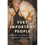 Ashley Mears - Very Important People Status and Beauty in the Global Party Circuit