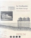 Adolf Max Vogt - Le Corbusier, the Noble Savage. Toward an Archaeology of Modernism