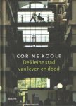 CORINE KOOLE - De kleine stad van leven en dood