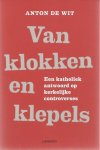 Wit, Anton de - Van klokken en klepels / een katholiek antwoord op kekelijke controverses