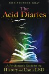 Christopher Gray 117133 - The Acid Diaries  A Psychonaut's Guide to the History and Use of LSD