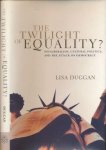 Duggan, Lisa. - The Twilight of Equality: Neoliberalism, cultural politics, and the attack on democracy.