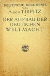Tirpitz, A. von - Der Aufbau Der Deutschen Weltmacht Politische Dokumente von A, van Tirpitz