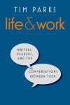 Parks, Tim - Life and Work - Writers, Readers, and the Conversations between Them Writers, Readers, and the Conversations Between Them