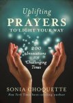 Sonia Choquette - Uplifting Prayers to Light Your Way: 200 Invocations for Challenging Times
