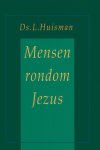 Huisman, Ds. L. - Huisman, Ds. L.-Mensen rondom Jezus