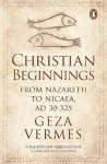 Geza Vermes - Christian Beginnings From Nazareth to Nicaea, AD 30-325