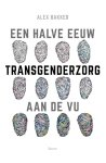 Alex Bakker - Een Halve Eeuw Transgenderzorg Aan De Vu