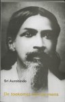 Sri Aurobindo - De toekomst van de mens Sri Aurobindo - De toekomst van de mens