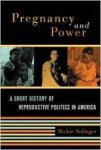 Solinger, Rickie - Pregnancy and Power: A Short History of Reproductive Politics in America.