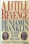 Randall, Willard Sterne - A little revenge: Benjamin Franklin at war with his son