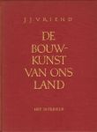 Vriend, J.J. - De Bouwkunst van ons Land, Het Interieur, 162 pag. linnen hardcover, goede staat, rug verkleurd