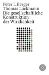 Peter Berger, Thomas Luckmann - Die gesellschaftliche Konstruktion der Wirklichkeit Eine Theorie der Wissenssoziologie