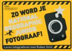Smit, Ruben - Zo word je National Geographic junior fotograaf ! Leren fotograferen met Ruben Smit.
