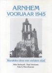 Verhoeff, Wim / Vroemen, Paul - Arnhem voorjaar 1945 (Wandelen door een verlaten stad)