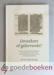Zwaag, Dr. K. van der - Onverkort of gekortwiekt? --- Artikel 36 van de Nederlandse Geloofsbelijdenis en de spanning tussen overheid en religie. Een systematisch-historische interpretatie van een omstreden geloofsartikel