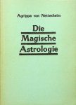 Nettesheim, Heinrich Cornelius Agrippa von - Die Magische Astrologie. Auszug aus: Magische Werke von Agrippa von Nettesheim. Insbesondere ungekürzt: Agrippas Stunden-Horoskopie (Arkana). Sonderdruck 52 Astrologische Universal Harmonien.