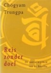 Trungpa , Chogyam . [ isbn 9789063254421 ]  2422 - Reis  Zonder  Doel . ( De tantra-wijsheid van de Boeddha . ) De auteur is een van de grootste leermeesters van het Tibetaans boeddhisme in het Westen. Geboren in 1940 in Tibet, vluchtte hij in 1959 voor de Chinezen naar India. In 1963 ging hij naar -