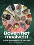 Ivo Van Wijk  / Tanja Van der Zon - Boven het maaiveld 25 jaar Archeologische vondsten