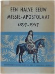 Kanunnikessen-Missionarissen van de H. Augustinus Heverlee - Een halve eeuw Missie-Apostolaat 1897-1947