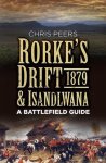 Chris Peers 155197 - Rorke's Drift & Isandlwana 1879 A battlefield guide