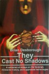 Brian R. Desborough - They Cast No Shadows A Collection of Essays on the Illuminati, Revisionist History, and Suppressed Technologies