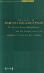 Zielke, Barbara - Kognition und soziale Praxis. Der soziale Konstruktionismus und die Perspektiven einer postkognitivistischen Psychologie