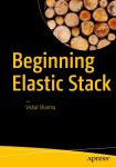 Vishal Sharma - Beginning Elastic Stack