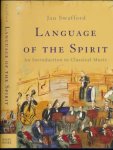 Swafford, Jan. - Language of the Spirit: An introduction to classical music.