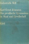 JEISMANN, K.E. - Das preussische Gymnasium in Staat und Gesellschaft. Die Entstehung des Gymnasiums als Schule des Staates und der Gebildeten, 1787 - 1817.