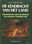 Cornelissen, J.D.M. - De eendracht van het land. Cultuurhistorische studies over Nederland in de zestiende en zeventiende eeuw