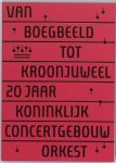 H. Posthuma de Boer-Klautz , B. van Putten 240764, B. Koopman 97268 - Van boegbeeld tot kroonjuweel 20 jaar Koninklijk Concertgebouworkest