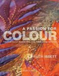 Ruth Issett - A Passion for Colour - Exploring Colour Through Paper, Print, Fabric, Thread and Stitch