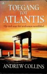 Collins, Andrew - Toegang tot Atlantis. Op zoek naar het verdwenen werelddeel