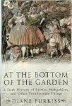 Diane Purkiss - At the Bottom of the Garden A Dark History of Fairies, Hobgoblins, and Other Troublesome Things