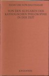 Balthasar, Hans Urs von - Von den Aufgaben der katholischen Philosophie in der Zeit Balthasar, Hans Urs von - Von den Aufgaben der katholischen Philosophie in der Zeit