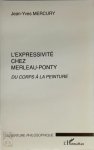 Jean-Yves Mercury - L'expressivité chez Merleau-Ponty Du corps à la peinture