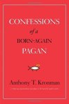 Kronman, Anthony T. - Confessions of a Born-Again Pagan