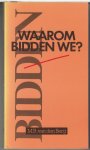 Berg, M.R. van den - Waarom bidden we?