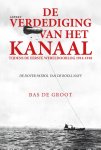 Bas Groot - De Verdediging Van Het Kanaal Tijdens De Eerste Wereldoorlog 1914-1918