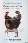 Hupperts, Charles & Plato - De macht van Eros: lust, liefde en moraal in Athene; Symposium: een analyse