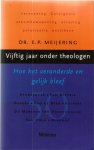 Meijering, E.P.  dr. - Vijftig jaar onder theologen / hoe het veranderde en gelijk bleef