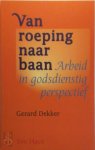 Gerard Dekker - Van roeping naar baan Arbeid in godsdienstig perspectief