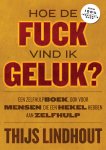 Thijs Lindhout 200842 - Hoe de fuck vind ik geluk? Een zelfhulpboek, ook voor mensen die een hekel hebben aan zelfhulp
