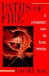 Robert McCormick Adams - Paths of Fire An Anthropologist's Inquiry into Western Technology